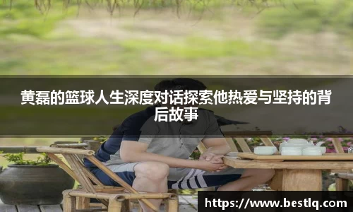 黄磊的篮球人生深度对话探索他热爱与坚持的背后故事