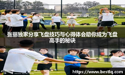 张丽独家分享飞盘技巧与心得体会助你成为飞盘高手的秘诀