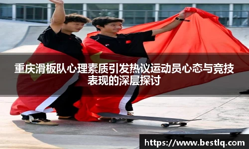 重庆滑板队心理素质引发热议运动员心态与竞技表现的深层探讨