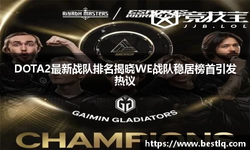 DOTA2最新战队排名揭晓WE战队稳居榜首引发热议