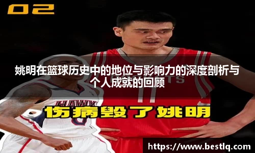 姚明在篮球历史中的地位与影响力的深度剖析与个人成就的回顾