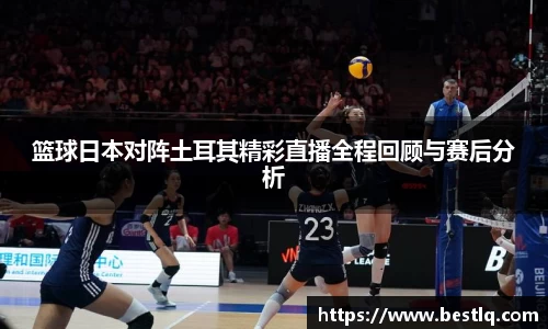 篮球日本对阵土耳其精彩直播全程回顾与赛后分析
