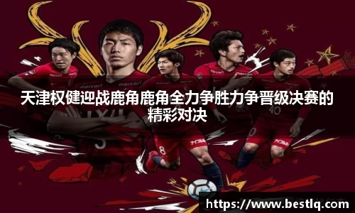 天津权健迎战鹿角鹿角全力争胜力争晋级决赛的精彩对决