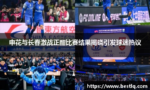 申花与长春激战正酣比赛结果揭晓引发球迷热议